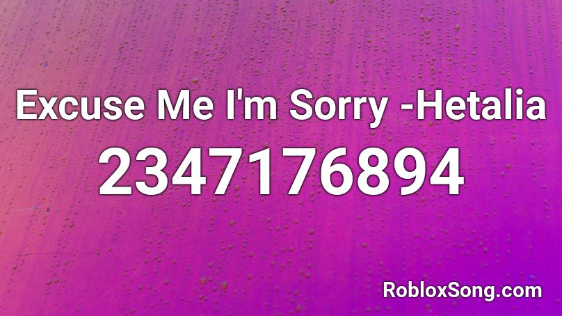 Excuse Me I'm Sorry -Hetalia Roblox ID