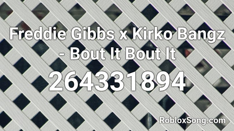 Freddie Gibbs x Kirko Bangz - Bout It Bout It Roblox ID