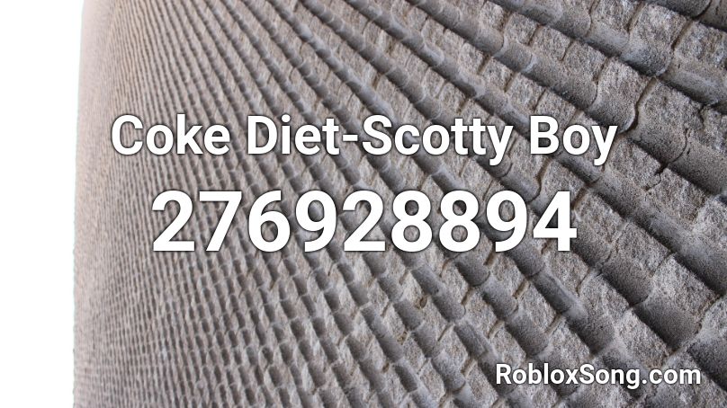 Coke Diet-Scotty Boy Roblox ID
