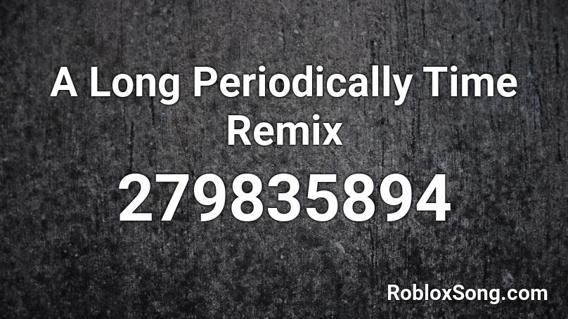 A Long Periodically Time Remix Roblox ID