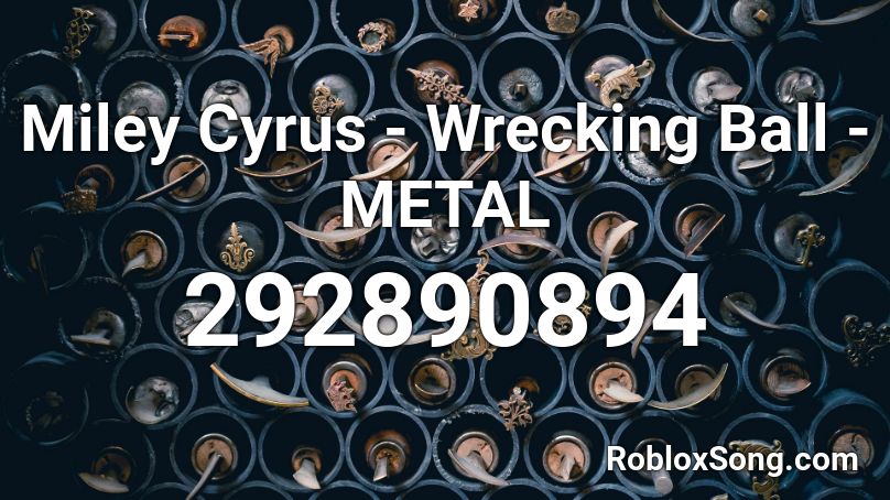 Miley Cyrus - Wrecking Ball - METAL Roblox ID