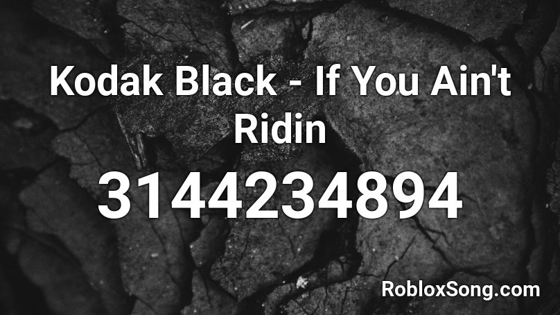 Kodak Black If You Ain T Ridin Roblox Id Roblox Music Codes - roblox music codes kodak black