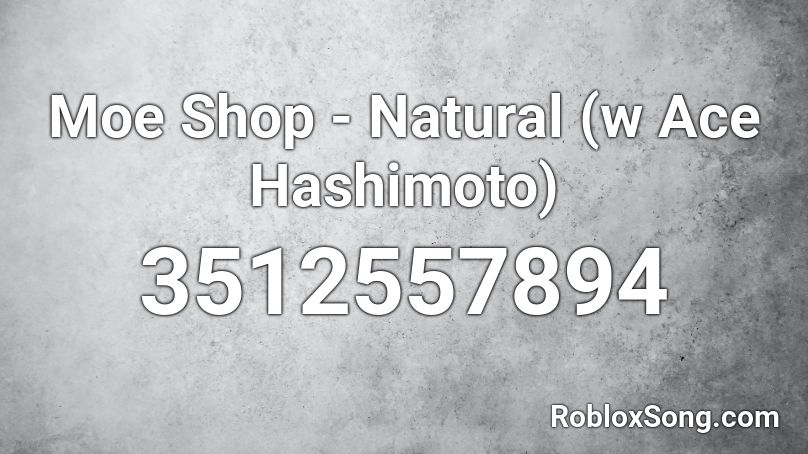 Moe Shop - Natural (w Ace Hashimoto) Roblox ID
