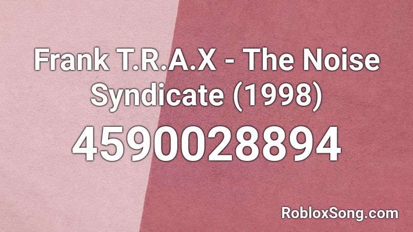 Frank T.R.A.X - The Noise Syndicate (1998) Roblox ID
