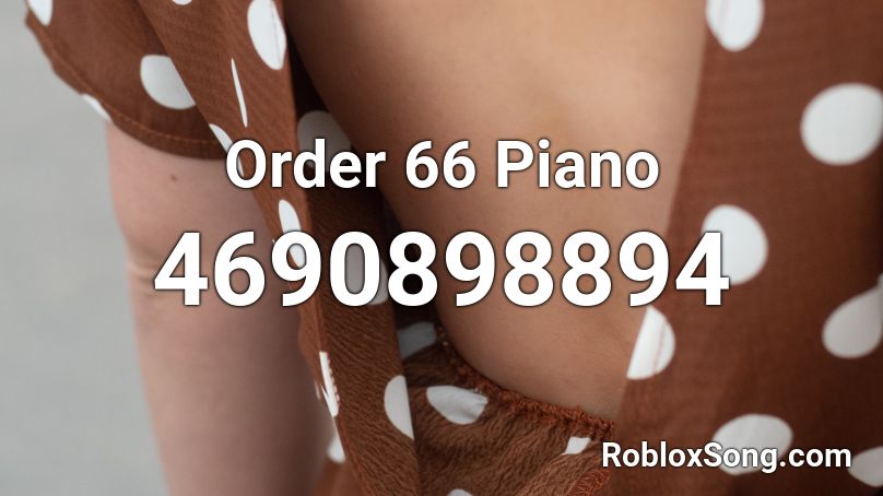 Order 66 Piano Roblox ID