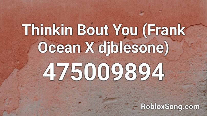 Thinkin Bout You (Frank Ocean X djblesone) Roblox ID