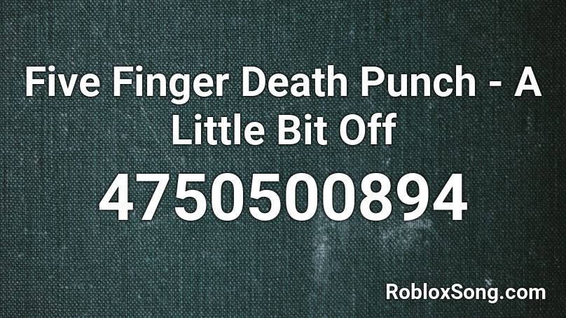 Five Finger Death Punch A Little Bit Off Roblox Id Roblox Music Codes - 90mh roblox id code