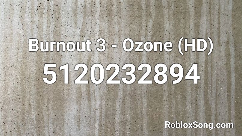 Burnout 3  - Ozone (HD) Roblox ID
