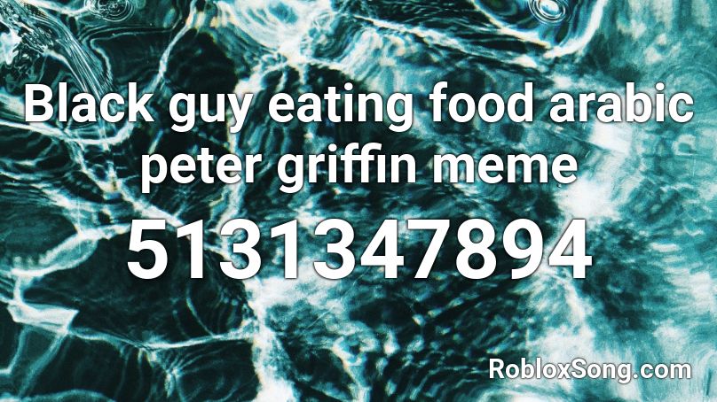 Black guy eating food arabic peter griffin meme Roblox ID