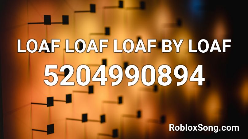LOAF LOAF LOAF BY LOAF Roblox ID