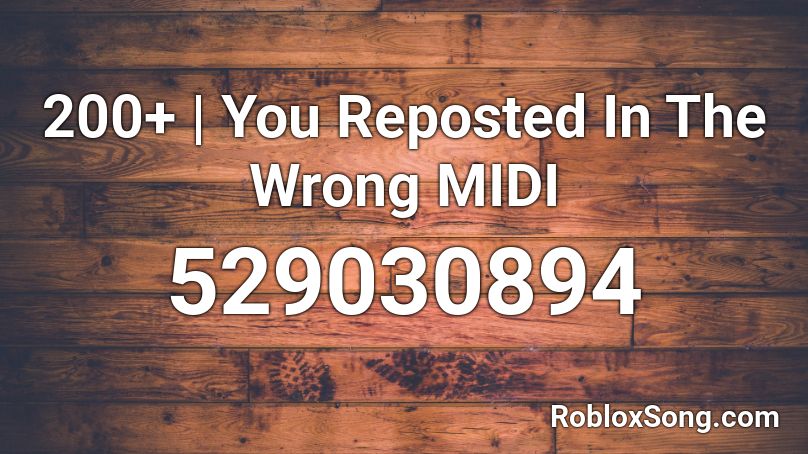 200+ | You Reposted In The Wrong MIDI Roblox ID