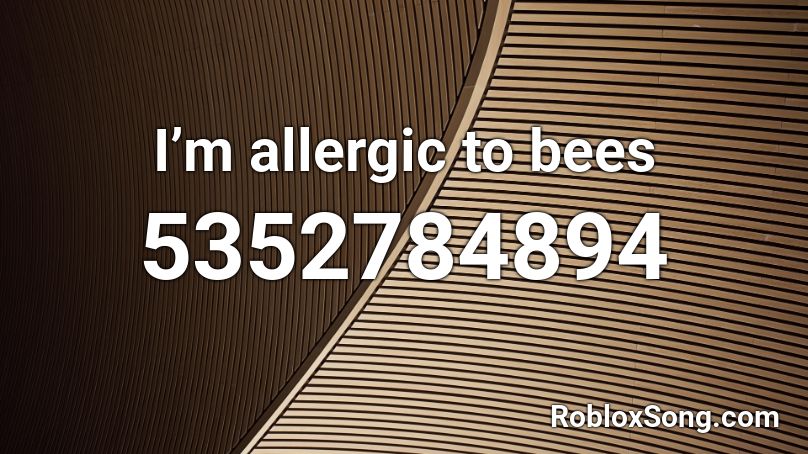 I’m allergic to bees  Roblox ID