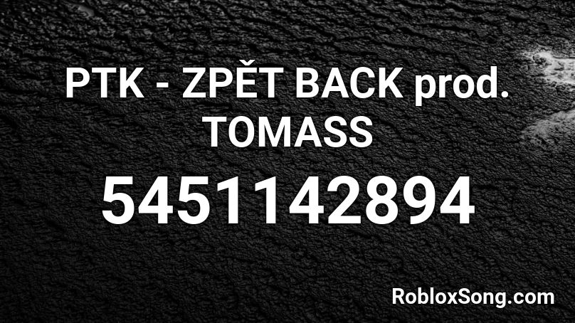 PTK - ZPĚT BACK prod. TOMASS Roblox ID
