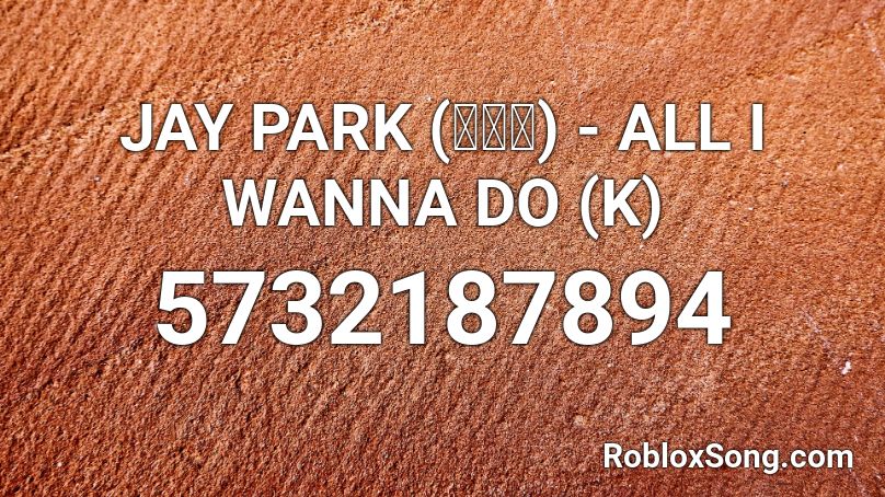 JAY PARK (박재범) - ALL I WANNA DO (K) Roblox ID