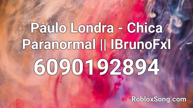 Paulo Londra - Chica Paranormal || IBrunoFxI Roblox ID