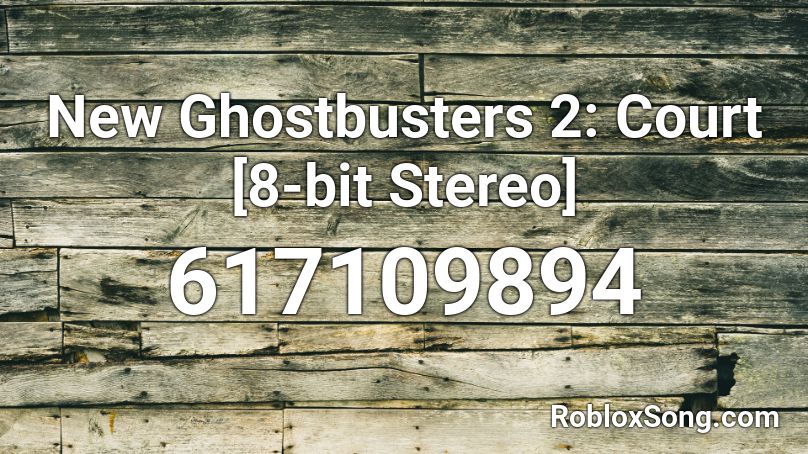 New Ghostbusters 2: Court [8-bit Stereo] Roblox ID