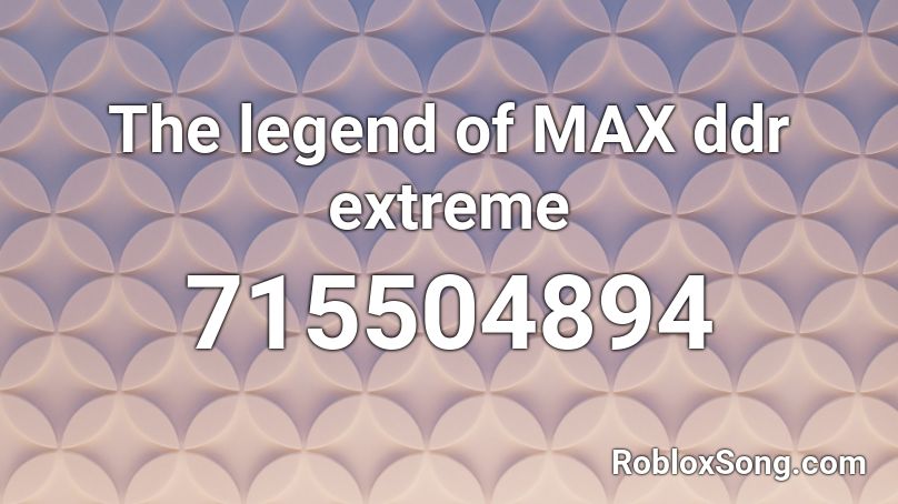 The legend of MAX ddr extreme Roblox ID
