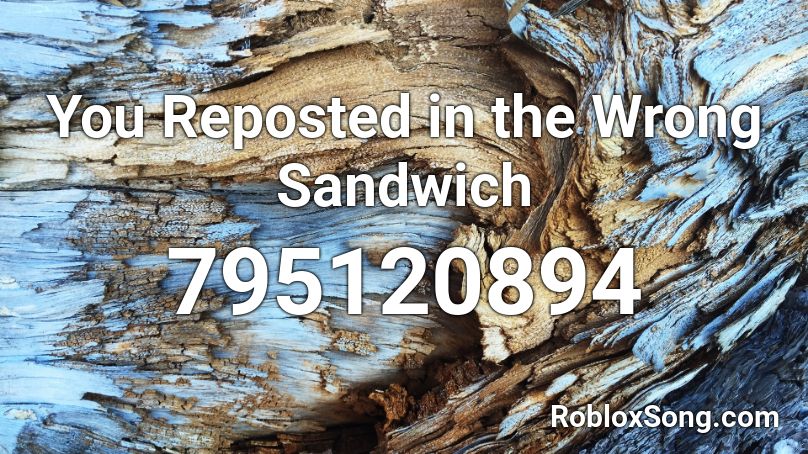 You Reposted in the Wrong Sandwich Roblox ID