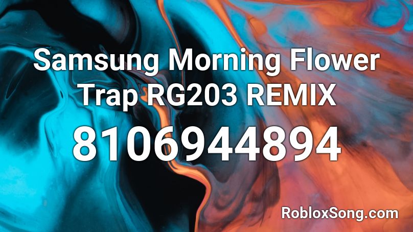 Samsung Morning Flower Trap RG203 REMIX Roblox ID