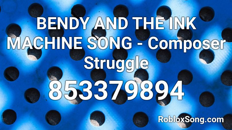Bendy And The Ink Machine Song Composer Struggle Roblox Id Roblox Music Codes - roblox bendy image id