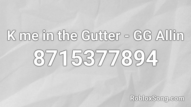 K me in the Gutter - GG Allin Roblox ID