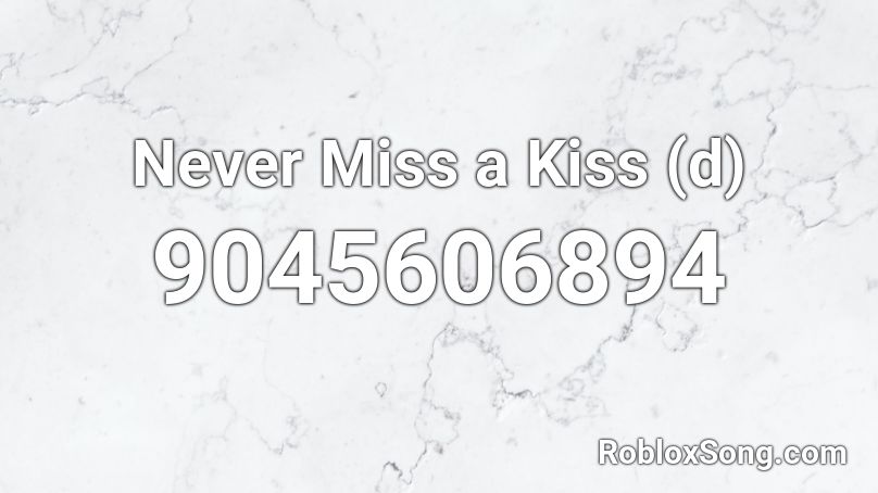 Never Miss a Kiss (d) Roblox ID