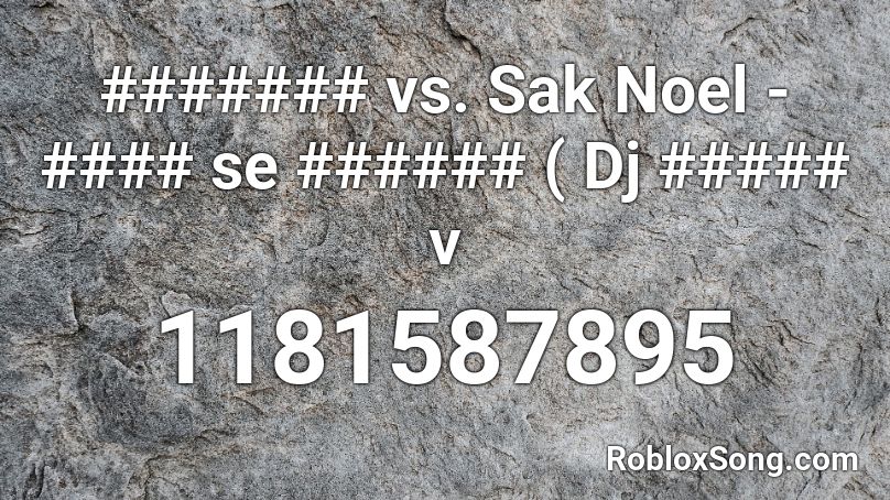 ####### vs. Sak Noel - #### se ###### ( Dj ##### v Roblox ID