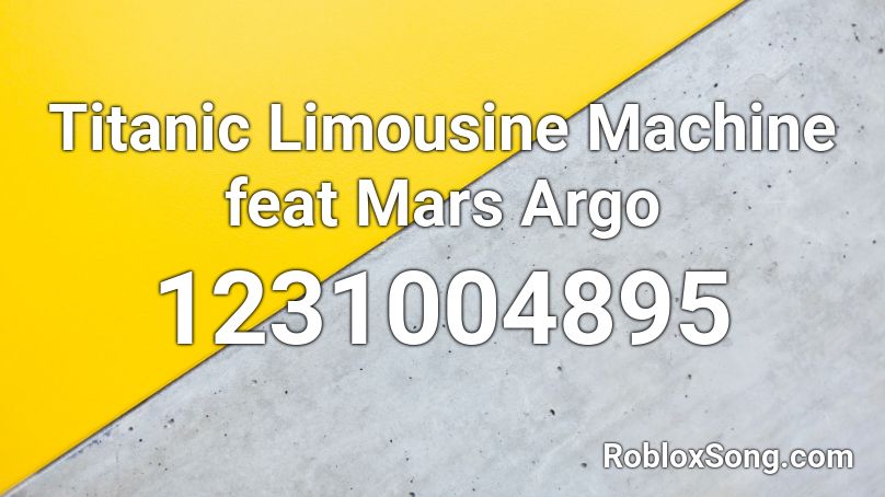 Titanic Limousine Machine feat Mars Argo Roblox ID