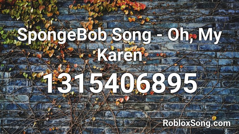 Spongebob Song Oh My Karen Roblox Id Roblox Music Codes - spingebob song earrraoe roblox code