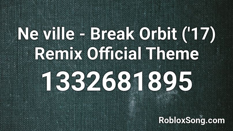 Ne ville - Break Orbit ('17) Remix Official Theme Roblox ID