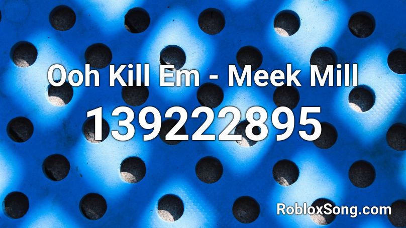 Ooh Kill Em - Meek Mill Roblox ID
