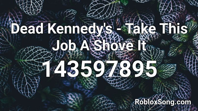 Dead Kennedy's - Take This Job A Shove It Roblox ID