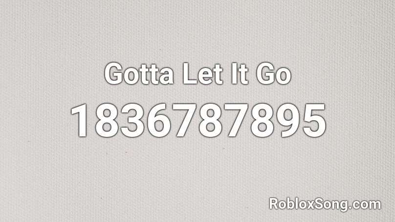 Gotta Let It Go Roblox ID