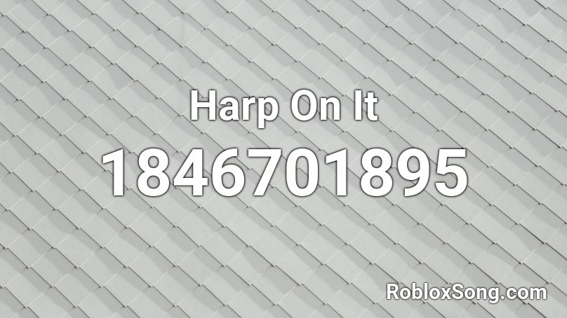 Harp On It Roblox ID