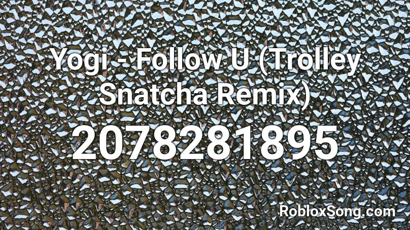 Yogi - Follow U (Trolley Snatcha Remix) Roblox ID