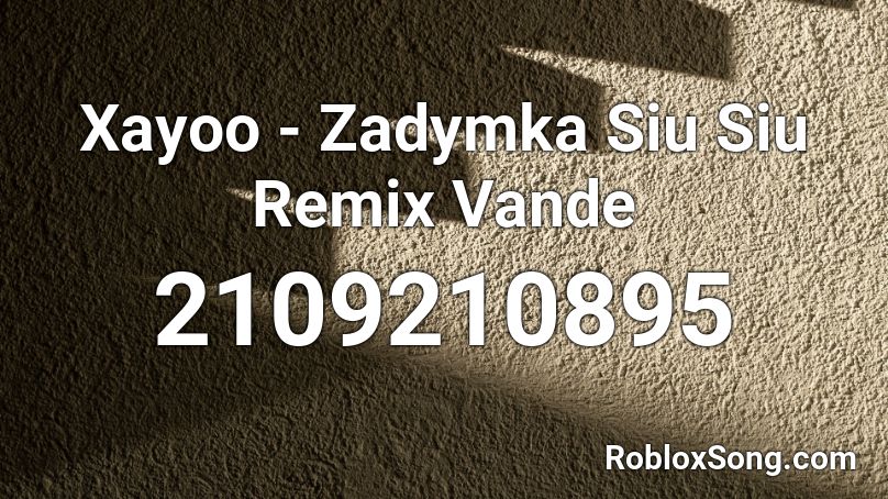 Xayoo - Zadymka Siu Siu Remix Vande Roblox ID