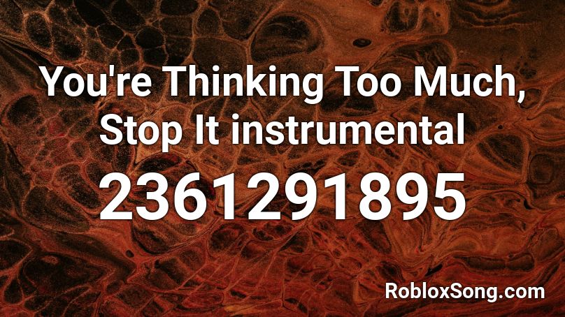 You're Thinking Too Much, Stop It instrumental Roblox ID