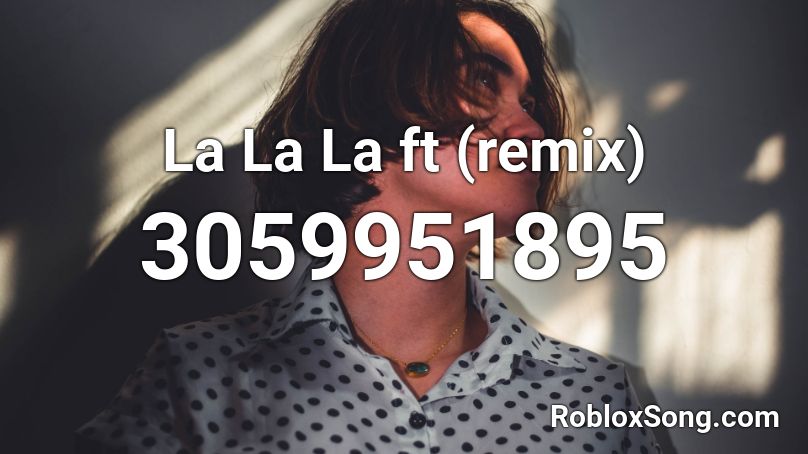 La La La ft (remix) Roblox ID