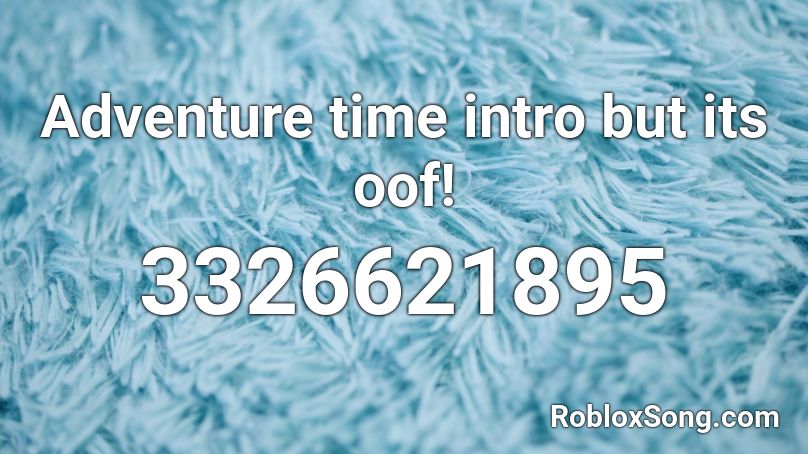 Adventure time intro but its oof! Roblox ID