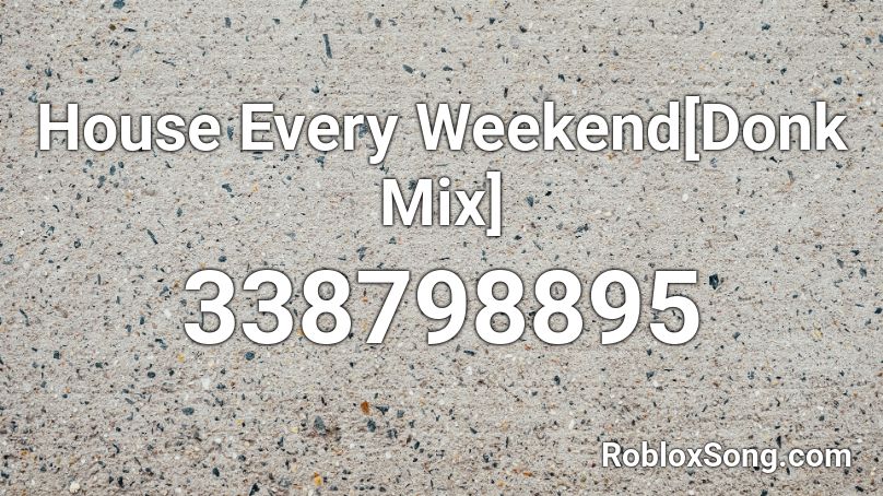 House Every Weekend[Donk Mix] Roblox ID