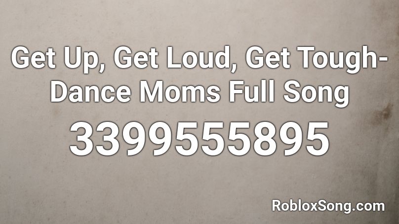Get Up Get Loud Get Tough Dance Moms Full Song Roblox Id Roblox Music Codes - roblox audio dance moms