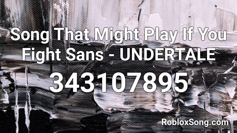 Song That Might Play If You Fight Sans - UNDERTALE Roblox ID