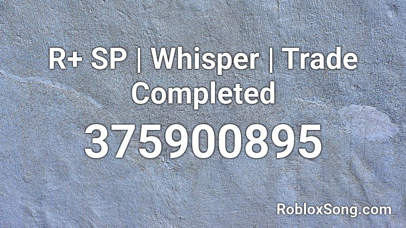R+ SP | Whisper | Trade Completed Roblox ID