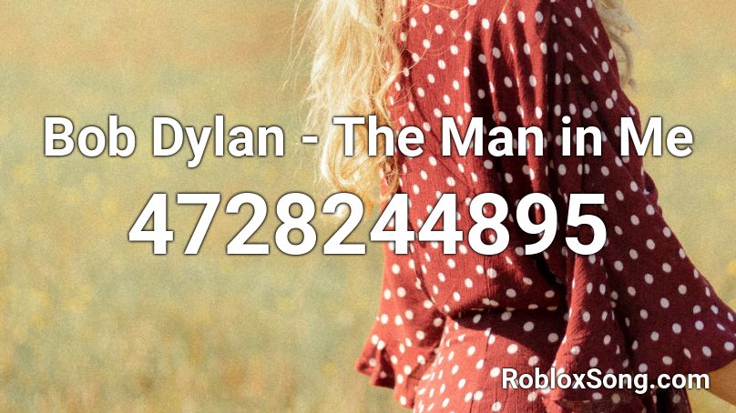 Bob Dylan - The Man in Me Roblox ID