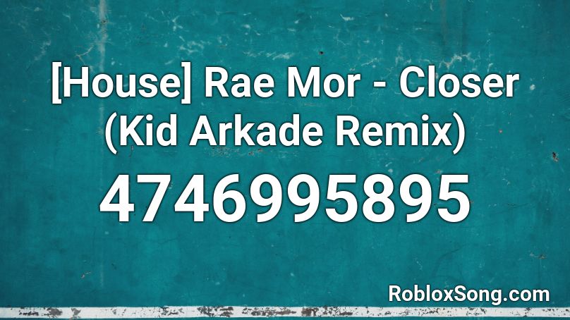 [House] Rae Mor - Closer (Kid Arkade Remix) Roblox ID