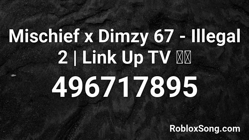 Mischief x Dimzy 67 - Illegal 2 | Link Up TV 🔥🔥 Roblox ID