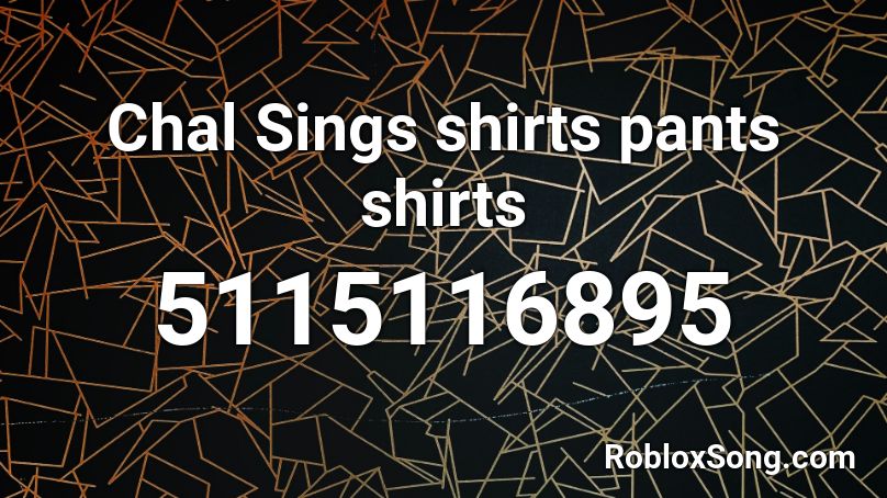 Chal Sings Shirts Pants Shirts Roblox Id Roblox Music Codes - sans shirt roblox id