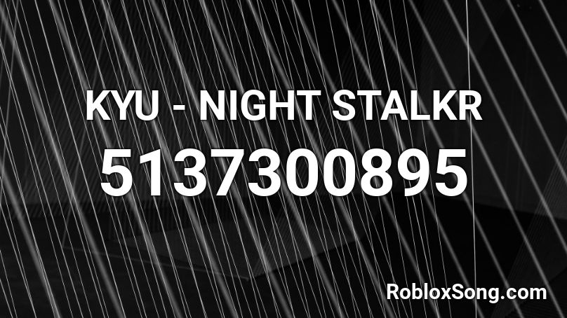 Kyu Night Stalkr Roblox Id Roblox Music Codes - kyu theme song roblox id