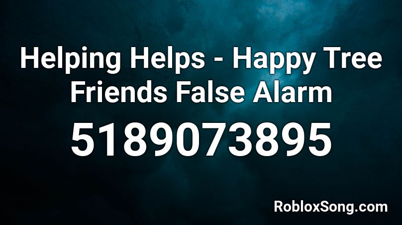 Helping Helps - Happy Tree Friends False Alarm Roblox ID