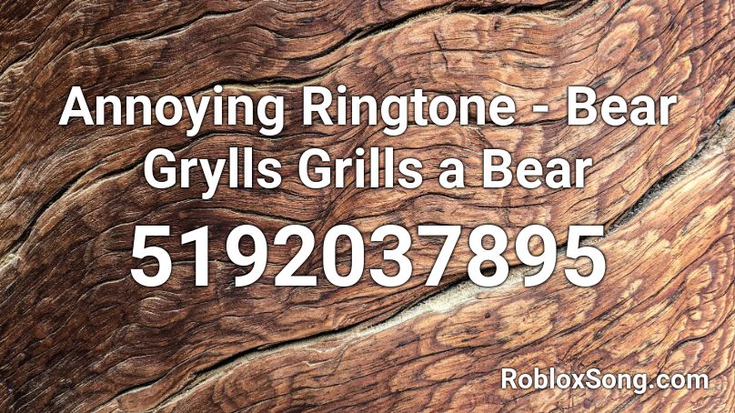 Annoying Ringtone Bear Grylls Grills A Bear Roblox Id Roblox Music Codes - bear grillz roblox